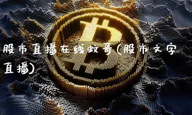 股市直播在线蚊哥(股市文字直播)_https://www.dcjwmf.com_郑商所_第1张