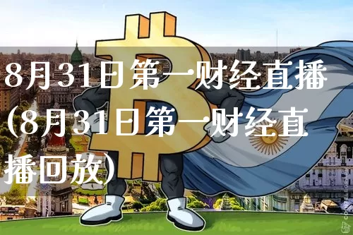 8月31日第一财经直播(8月31日第一财经直播回放)_https://www.dcjwmf.com_上期能源_第1张