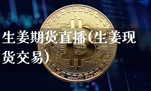 生姜期货直播(生姜现货交易)_https://www.dcjwmf.com_大商所_第1张