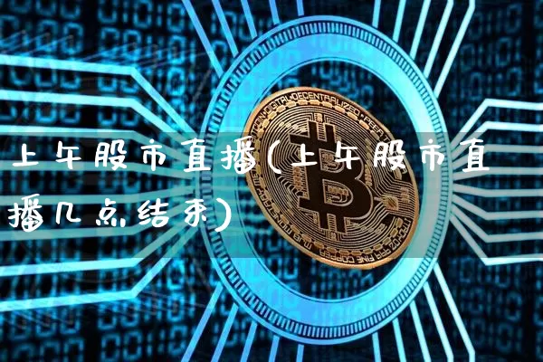 上午股市直播(上午股市直播几点结束)_https://www.dcjwmf.com_中金所_第1张