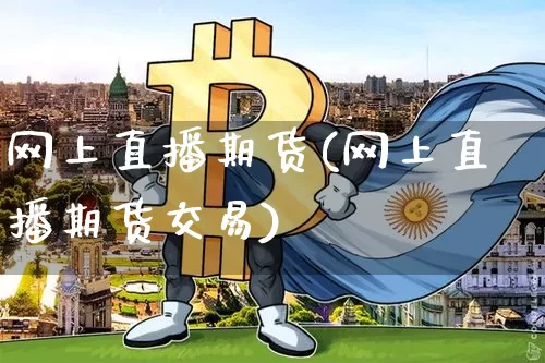 网上直播期货(网上直播期货交易)_https://www.dcjwmf.com_上期能源_第1张