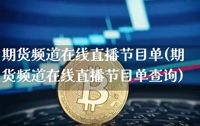 期货频道在线直播节目单(期货频道在线直播节目单查询)_https://www.dcjwmf.com_上期能源_第1张