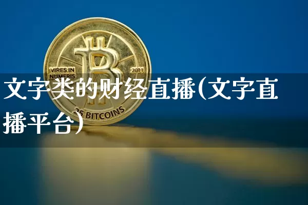 文字类的财经直播(文字直播平台)_https://www.dcjwmf.com_上期所_第1张