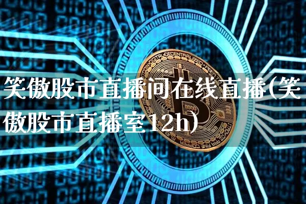 笑傲股市直播间在线直播(笑傲股市直播室12h)_https://www.dcjwmf.com_大商所_第1张