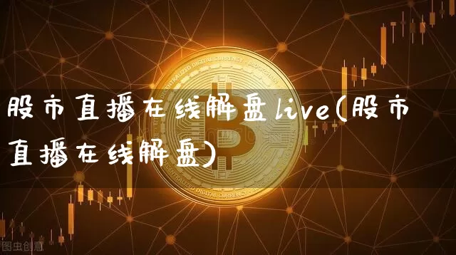 股市直播在线解盘live(股市直播在线解盘)_https://www.dcjwmf.com_广期所_第1张