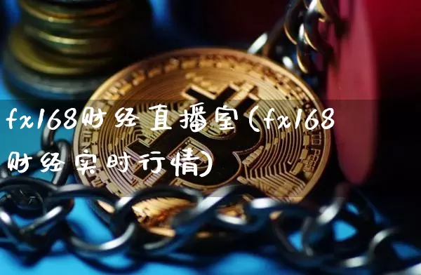 fx168财经直播室(fx168财经实时行情)_https://www.dcjwmf.com_广期所_第1张