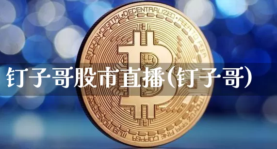 钉子哥股市直播(钉子哥)_https://www.dcjwmf.com_中金所_第1张