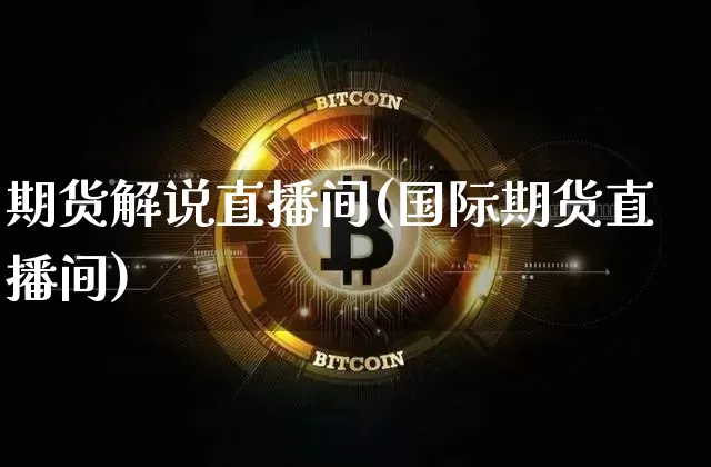 期货解说直播间(国际期货直播间)_https://www.dcjwmf.com_上期能源_第1张