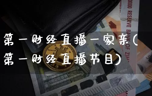 第一财经直播一家亲(第一财经直播节目)_https://www.dcjwmf.com_大商所_第1张