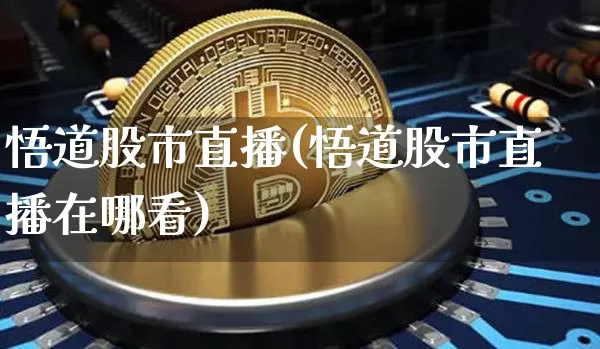 悟道股市直播(悟道股市直播在哪看)_https://www.dcjwmf.com_广期所_第1张
