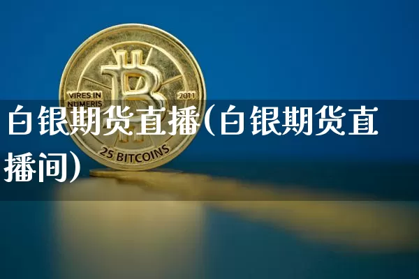 白银期货直播(白银期货直播间)_https://www.dcjwmf.com_上期所_第1张