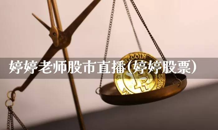 婷婷老师股市直播(婷婷股票)_https://www.dcjwmf.com_中金所_第1张