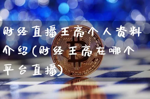 财经直播王亮个人资料介绍(财经王亮在哪个平台直播)_https://www.dcjwmf.com_中金所_第1张