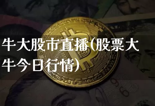 牛大股市直播(股票大牛今日行情)_https://www.dcjwmf.com_广期所_第1张