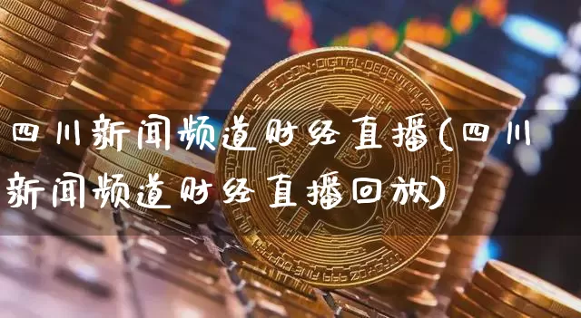 四川新闻频道财经直播(四川新闻频道财经直播回放)_https://www.dcjwmf.com_上期所_第1张