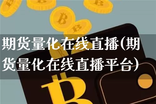期货量化在线直播(期货量化在线直播平台)_https://www.dcjwmf.com_郑商所_第1张