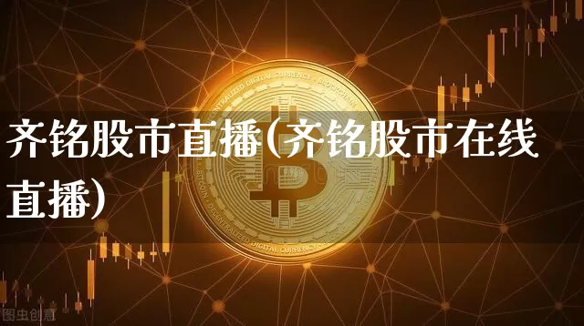 齐铭股市直播(齐铭股市在线直播)_https://www.dcjwmf.com_上期能源_第1张