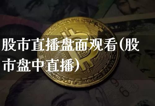 股市直播盘面观看(股市盘中直播)_https://www.dcjwmf.com_广期所_第1张