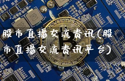 股市直播交流资讯(股市直播交流资讯平台)_https://www.dcjwmf.com_郑商所_第1张