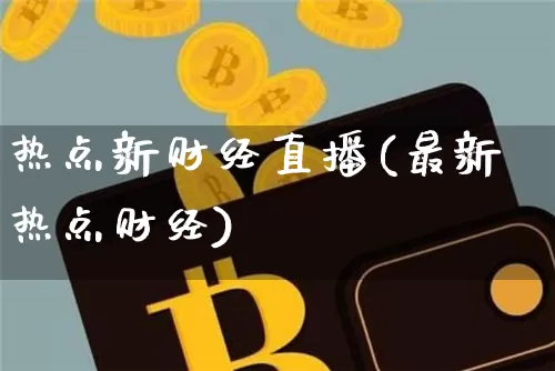 热点新财经直播(最新热点财经)_https://www.dcjwmf.com_广期所_第1张