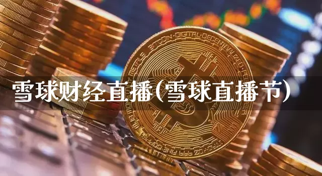 雪球财经直播(雪球直播节)_https://www.dcjwmf.com_上期所_第1张