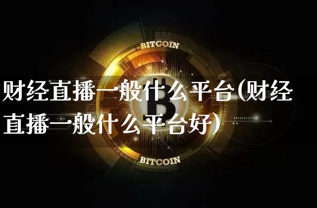 财经直播一般什么平台(财经直播一般什么平台好)_https://www.dcjwmf.com_大商所_第1张