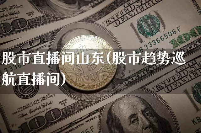 股市直播间山东(股市趋势巡航直播间)_https://www.dcjwmf.com_上期能源_第1张