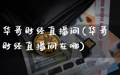 华哥财经直播间(华哥财经直播间在哪)_https://www.dcjwmf.com_上期所_第1张