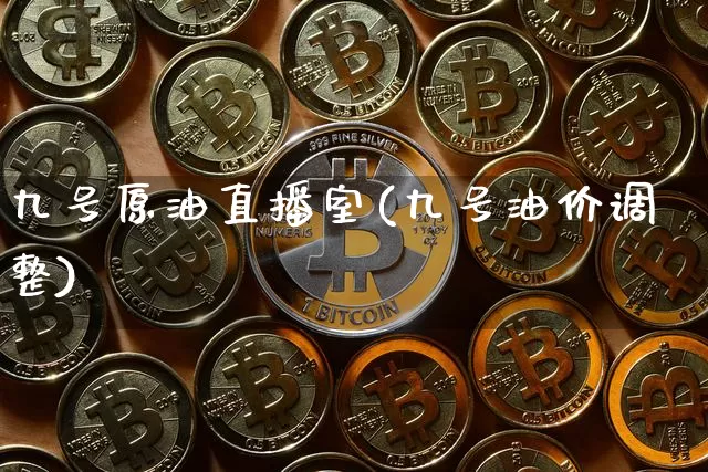 九号原油直播室(九号油价调整)_https://www.dcjwmf.com_上期所_第1张