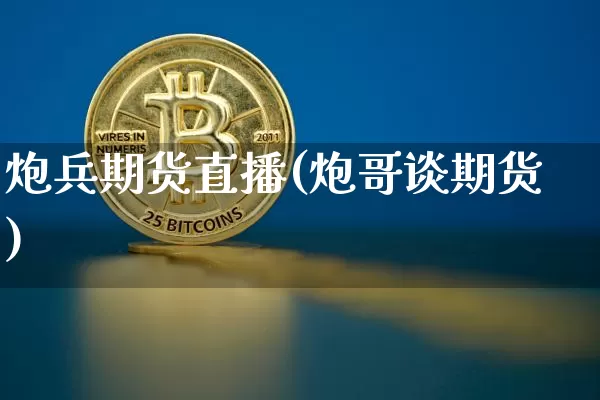 炮兵期货直播(炮哥谈期货)_https://www.dcjwmf.com_上期能源_第1张