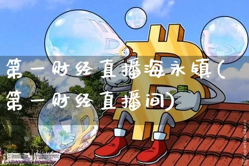第一财经直播海永镇(第一财经直播间)_https://www.dcjwmf.com_上期所_第1张