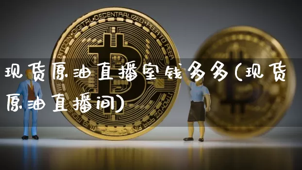 现货原油直播室钱多多(现货原油直播间)_https://www.dcjwmf.com_上期所_第1张