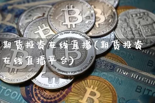 期货投资在线直播(期货投资在线直播平台)_https://www.dcjwmf.com_上期能源_第1张