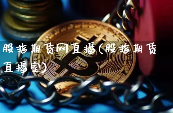 股指期货网直播(股指期货直播室)_https://www.dcjwmf.com_郑商所_第1张