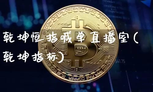 乾坤恒指喊单直播室(乾坤指标)_https://www.dcjwmf.com_广期所_第1张
