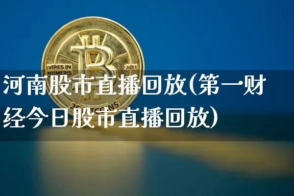 河南股市直播回放(第一财经今日股市直播回放)_https://www.dcjwmf.com_郑商所_第1张
