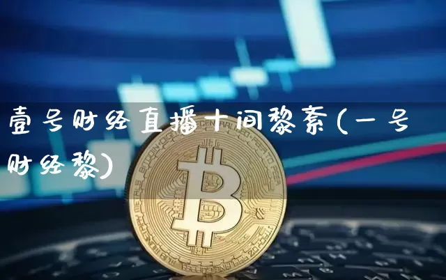 壹号财经直播十间黎紊(一号财经黎)_https://www.dcjwmf.com_上期能源_第1张
