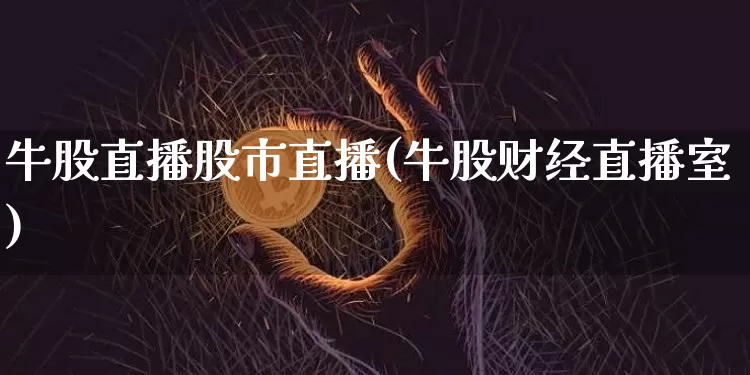 牛股直播股市直播(牛股财经直播室)_https://www.dcjwmf.com_广期所_第1张