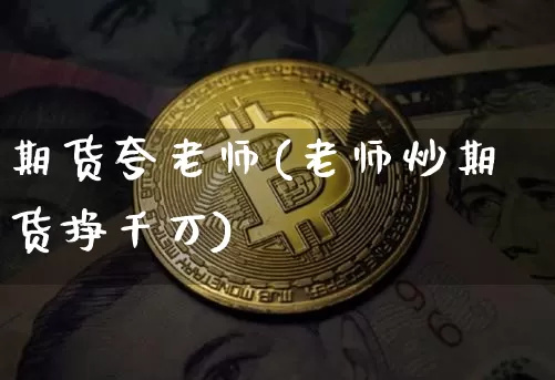 期货夸老师(老师炒期货挣千万)_https://www.dcjwmf.com_郑商所_第1张