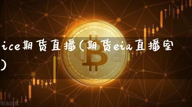 ice期货直播(期货eia直播室)_https://www.dcjwmf.com_郑商所_第1张