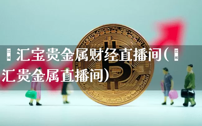 鑫汇宝贵金属财经直播间(鑫汇贵金属直播间)_https://www.dcjwmf.com_中金所_第1张