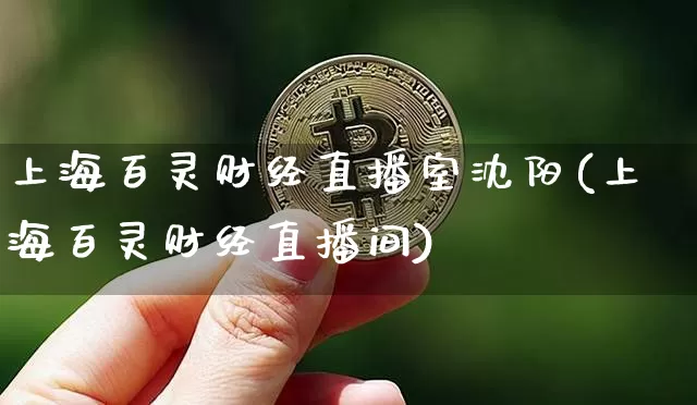 上海百灵财经直播室沈阳(上海百灵财经直播间)_https://www.dcjwmf.com_郑商所_第1张