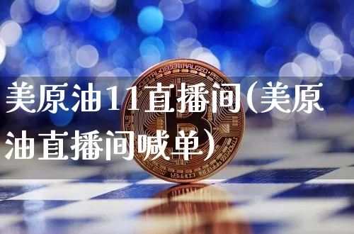 美原油11直播间(美原油直播间喊单)_https://www.dcjwmf.com_中金所_第1张