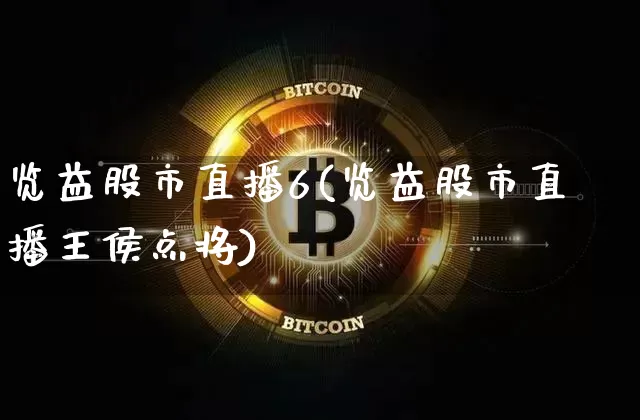 览益股市直播6(览益股市直播王侯点将)_https://www.dcjwmf.com_广期所_第1张