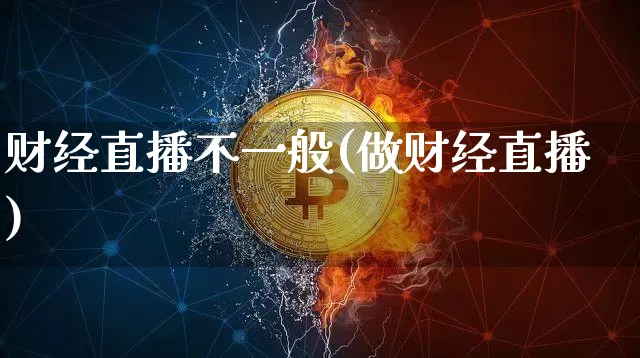 财经直播不一般(做财经直播)_https://www.dcjwmf.com_上期能源_第1张