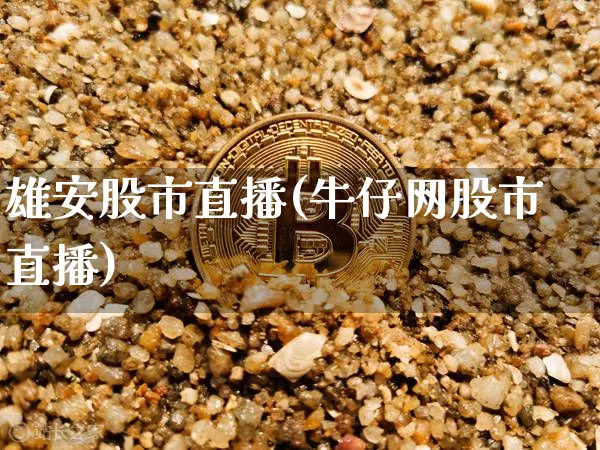 雄安股市直播(牛仔网股市直播)_https://www.dcjwmf.com_广期所_第1张