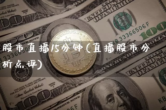 股市直播15分钟(直播股市分析点评)_https://www.dcjwmf.com_中金所_第1张