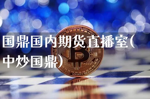 国鼎国内期货直播室(中炒国鼎)_https://www.dcjwmf.com_广期所_第1张
