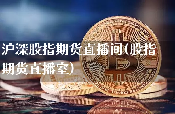 沪深股指期货直播间(股指期货直播室)_https://www.dcjwmf.com_上期所_第1张