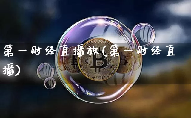 第一财经直播放(第一财经直播)_https://www.dcjwmf.com_上期所_第1张